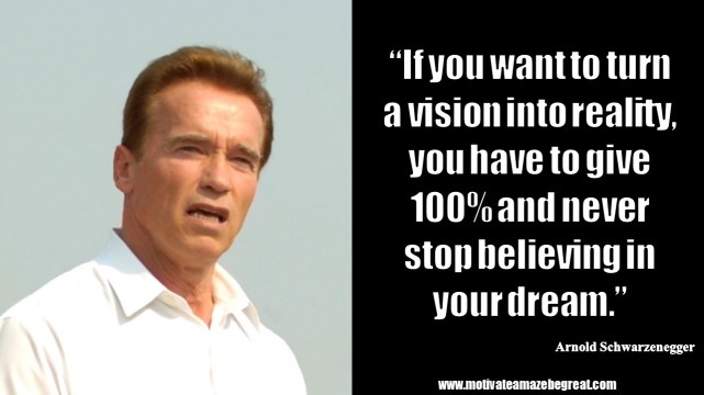 if-you-want-to-turn-a-vision-into-reality-you-have-to-give-100-and-never-stop-believing-in-your-dream-arnold-schwarzenegger-1